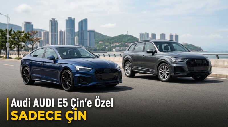 Audi, Çin için ayrı 'AUDI' markası kurdu: E5 ve E7X