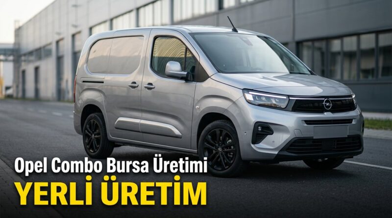 Opel Combo 眉retimi Bursa'da ba艧layacak